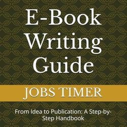 E-Book Writing Guide: From Idea to Publication: A Step-by-Step Handbook