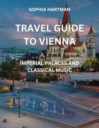 Travel Guide to Vienna: Imperial Palaces and Classical Music