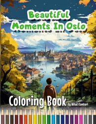 Beautiful Moments In Oslo - Coloring Book: Oslo Dreams in Colors: A Kid's Coloring Exploration