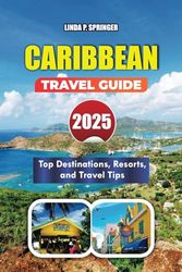 CARIBBEAN TRAVEL GUIDE 2025: Top Destinations, Resorts, and Travel Tips