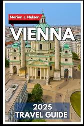 Vienna Travel Guide 2025: Exploring Imperial Grandeur, Artistic Heritage and Timeless Streetscapes in Austria’s Cultural Heart