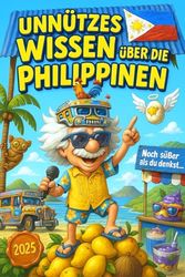 Unnützes Wissen über die Philippinen 2025: Mehr als 250 schräge und lustige Fakten über die Philippinen – das ideale Geschenk für Tropen-Fans, Jeepney-Liebhaber und Freunde kurioser Inselkultur