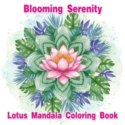Blooming Serenity : Lotus Mandala Coloring Book: Discover a world of tranquility with Blooming Serenity: Lotus Mandala Coloring Book! This beautifully ... over 50 intricate lotus mandala designs