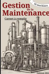 Gestion de la Maintenance: Le compagnon indispensable des petites entreprises : optimisez votre gestion de maintenance avec ce carnet, de la ... de la GMAO en version livre à compléter.