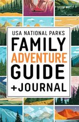 USA National Parks Family Adventure Guide + Journal: 63 Parks For Parents, By Parents