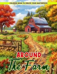 Around the Farm Coloring Book: Enjoy the Rustic Charm of Farm Life with This Coloring Book, Great for Relaxation and Nature Enthusiasts