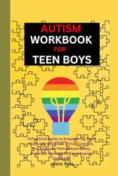 AUTISM WORKBOOK FOR TEEN BOYS: A Practical Guide to Empowering Teen Boys with Autism to Thrive, Connect, and Embrace Their Extraordinary Potential Through CBT and Coping Strategies