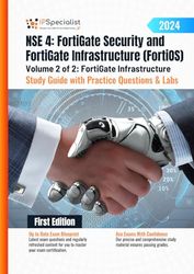 NSE 4: FortiGate Security and FortiGate Infrastructure (FortiOS) Study Guide with Practice Questions & Labs Volume 2 of 2: FortiGate Infrastructure: First Edition - 2024