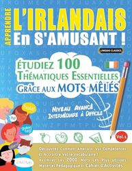 APPRENDRE L'IRLANDAIS EN S'AMUSANT - NIVEAU AVANCÉ: INTERMÉDIAIRE À DIFFICILE - ÉTUDIEZ 100 THÉMATIQUES ESSENTIELLES GRÂCE AUX MOTS MÊLÉS - VOL.1