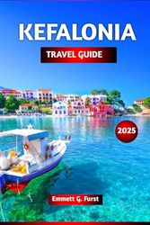 KEFALONIA TRAVEL GUIDE 2025: Plan the Perfect Trip: Travel Guide with Beaches, Hidden Gems, Local Food, Things to Do, Maps & Day Trips for First-Time Visitors for Greece Vacation Planners