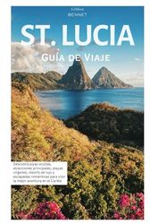 St. Lucía Guía de Viaje: Descubra joyas ocultas, atracciones principales, playas prístinas, resorts de lujo y escapadas románticas para vivir la mejor aventura caribeña