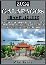 GALAPAGOS TRAVEL GUIDE 2024: Unveiling the Enigmatic Beauty: Exploring Galapagos' Unique Ecosystems and Wildlife Wonders in 2024 (Ultimate Continental Travel Guides)