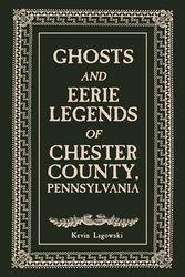 Ghosts and Eerie Legends of Chester County, Pennsylvania