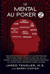Le Mental Au Poker 2: Des Stratégies Ayant Fait Leurs Preuves Pour Améliorer Votre Niveau De Jeu Au Poker, Augmenter Votre Endurance Mentale, Et Jouer Régulièrement Dans La Zone