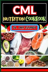 CML NUTRITION COOKBOOK: Unlocking Optimal Health For Holistic Wellness, Targeting Key Nutrients, Vibrant Life And Nourishing Lifestyle