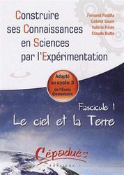 Le ciel et la Terre - Adapte au Cycle 3 de l'Ecole Elementaire -Fascicule 1 de la Collection : Construire ses Connaissances en Sciences par l'Expérimentation