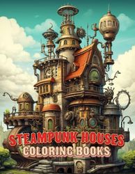 Steampunk Houses Coloring Book: Mechanical Marvels: Explore Architectural Artistry!