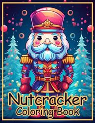 Nutcracker Coloring Book: A Cool Gift for Kids, Toddlers, Kindergarten on Xmas | Lot of Designs to Color, Relax and Relieve Stress Merry Christmas Holiday