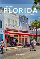 Explore Florida 2025/2026: The Insider’s Handbook to Must-See Destination, Rich History and Culture, Off-the-Beaten-Path Adventures, Hidden Gems, Local Insights & Expert Tips