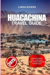HUACACHINA TRAVEL GUIDE 2025: Explore Peru’s Desert Oasis – Towering Sand Dunes, Thrilling Sandboarding & Tranquil Lagoon