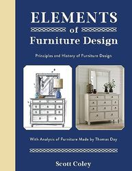 Elements of Furniture Design: Principles and History of Furniture Design With Analysis of Furniture Made by Thomas Day