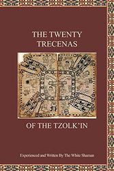 The Twenty Trecenas of the Tzolk'in: A White Shaman's Guide to Using the 260-Day Tzolk'in Clock