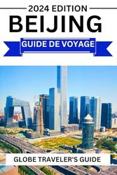 Beijing Guide De Voyage 2024: Un guide complet de la ville de Beijing pour les voyageurs novices et chevronnés