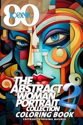 80 Iconic: The Abstract woman Portrait Collection Coloring Book 2: A Colorful Journey Into The fantasy Art World for Stress Relief & Relaxation: The ... Collection Coloring Book for Adults part Two
