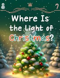Where Is the Light of Christmas?: Sophie’s Journey to Find the Lost Light of Christmas