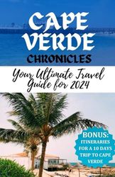 CAPE VERDE CHRONICLES: Your Ultimate Travel Guide for 2024