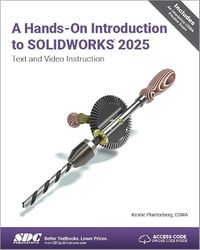 A Hands-On Introduction to SOLIDWORKS 2025: Text and Video Instruction