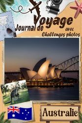 Australie Journal de voyage avec Challenge photos: Voyagez avec ceux que vous aimez ! Un Carnet de voyage pour couples et familles, avec des défis photo pour capturer chaque instant magique