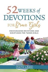 52 Weeks of Devotions for Brave Girls: Encouraging Devotions and Scriptures for Tween Girls (Tween Devotional for Girls)