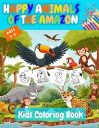 Happy Animals of the Amazon Kids Coloring Book: An Interactive Coloring Adventure in the Amazon For Kids Ages 3-5