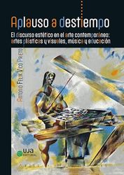 Aplauso a destiempo: El discurso estético en el arte contemporáneo: artes plásticas y visuales, música y educación: 5