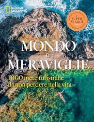 Un mondo di meraviglie. Le 1000 mete turistiche da non perdere nella vita. Ediz. illustrata