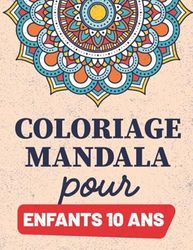 Coloriage Mandala Pour Enfants 10 ans: Livre de coloriage mandala pour les enfants 10 ans et plus