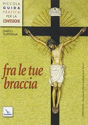 Fra le tue braccia. Piccola guida pratica per la confessione