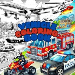 Vehicle Coloring BOOK - Das Malbuch für kleine Fahrzeugliebhaber