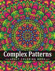 Complex Patterns : Adult Coloring Book: An Adults Intricate Pattern Colouring Pages of Mindful Floral Designs and Stress Relief Patterns in Detailed to Color