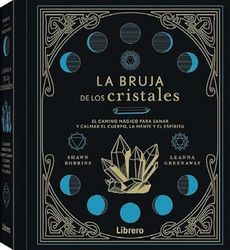 BRUJA DE LOS CRISTALES, LA: EL CAMINO MAGICO PARA SANAR Y CALMAR EL CUERPO, LA MENTE Y EL ESPIRITU