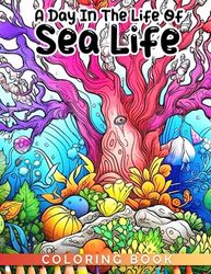 A Day in the Life of Sea Life Coloring Book: A Fascinating Coloring Book for Kids - Learn About the Daily Routines of Sea Animals