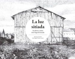 La luz sitiada. Secaderos y ruinas de la Vega de Granada