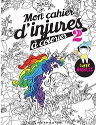 Mon cahier d'injures à colorier 2: Le livre de coloriage le plus badass du monde