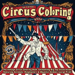 The Vintage Circus Coloring Book: Enchanting Big Top Illustrations featuring Acrobats, Ringmasters & Majestic Animals (Large Print)