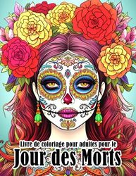 Livre de coloriage pour adultes pour le Jour des Morts.: Livre de coloriage apaisant pour le Jour des morts avec de belles femmes Calavera et le ... de La Catrina Cadeau parfait pour les adultes