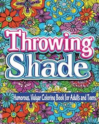 Throwing Shade: Humorous, Vulgar Coloring Book for Adults and Teens: New 2024 Release Swear Words Coloring Book for Adults, Great for Teens and Gift, Stress Relief, Relaxation & Humor