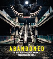 Abandoned: The most beautiful and forgotten places from around the world [Lingua Inglese]