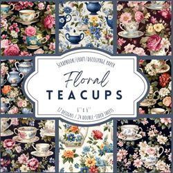 Floral Teacups: Scrapbook, Craft, Decoupage paper, 12 double-sided sheets, 12 designs, 6'' x 6''