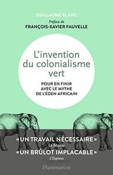 L'invention du colonialisme vert: Pour en finir avec le mythe de l'Éden africain